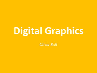 Digital Graphics
Olivia Bolt
 