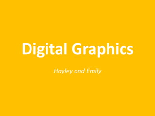 Digital Graphics
Hayley and Emily
 