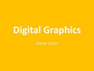 Digital Graphics
Emma Taylor
 