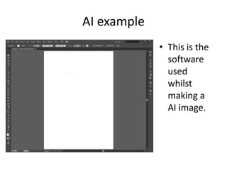 AI example
• This is the
software
used
whilst
making a
AI image.

 