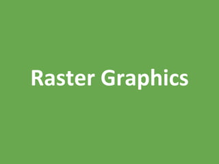 Raster Graphics
 