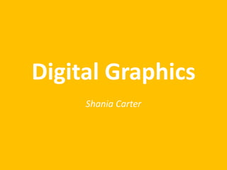 Digital Graphics
Shania Carter
 