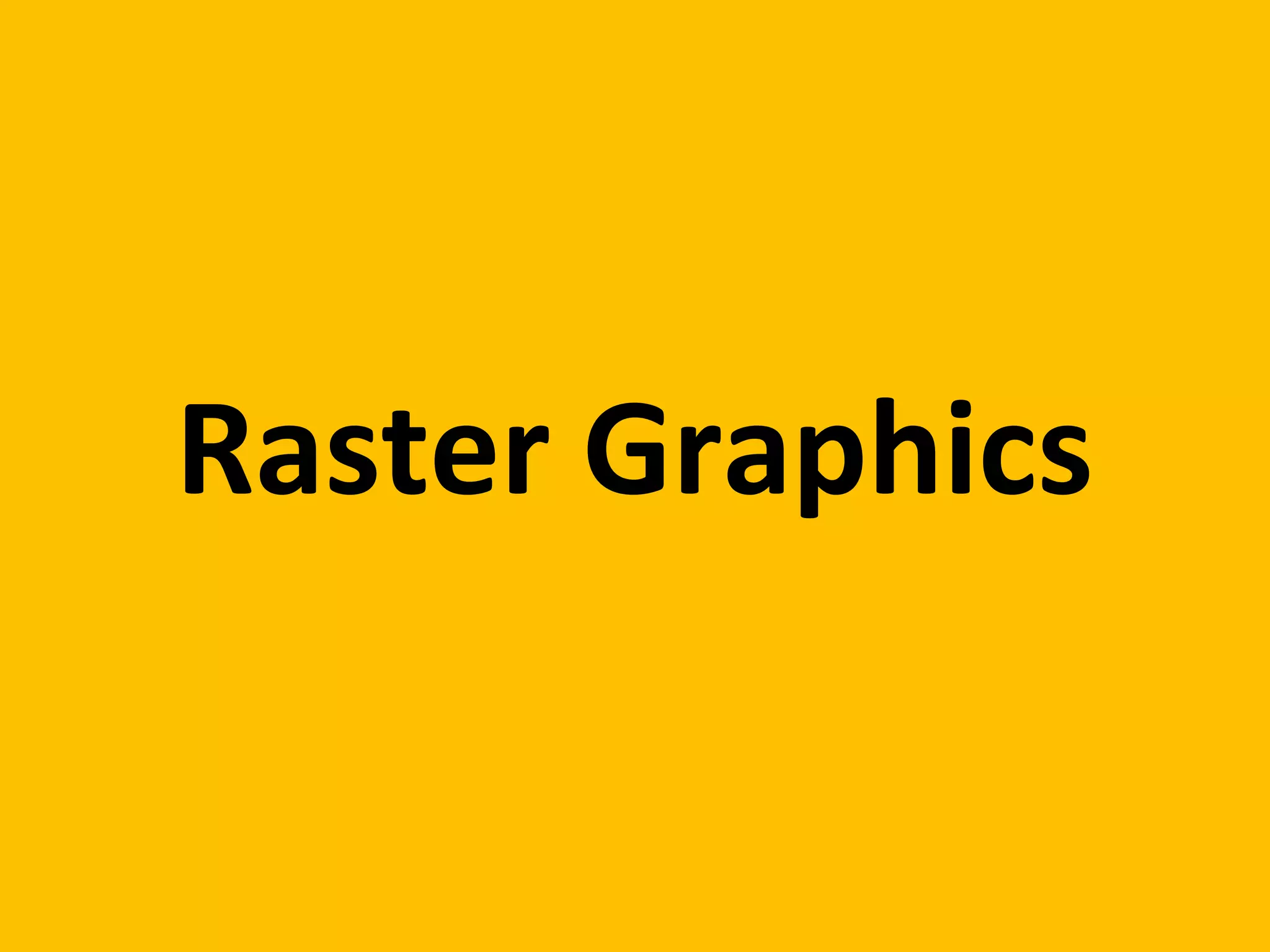 Raster Graphics
 
