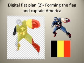 Digital flat plan (2)- Forming the flag
and captain America
 