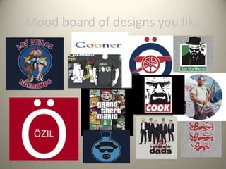 Mood board of designs you like

 