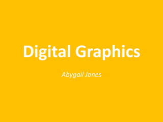Digital Graphics
Abygail Jones

 