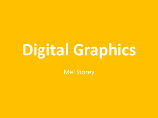 Digital Graphics
Mel Storey

 