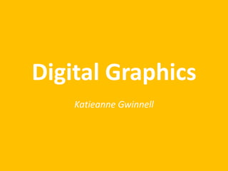 Digital Graphics
Katieanne Gwinnell
 