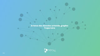 Science des données orientée graphe:
Trajectoire
106
 
