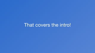 That covers the intro!
 