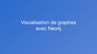 Visualisation de graphes
avec Neo4j
 