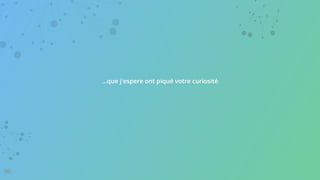 …que j'espere ont piqué votre curiosité
96
 