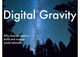 Digital Gravity
Why brands need to
build and nurture
social networks.

 