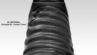 02- MATERIAL
Example 02- Carbon Tower
 