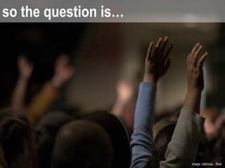 so the question is… image: dsbnola - flickr  