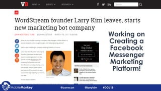 Working on
Creating a
Facebook
Messenger
Marketing
Platform!
@convcon @larrykim #DGU18
 