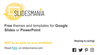 SLIDESMANIA.CO
M
Free themes and templates for Google
Slides or PowerPoint
NOT to be sold as is or modified!
Read FAQ on slidesmania.com
Sharing is caring!
 