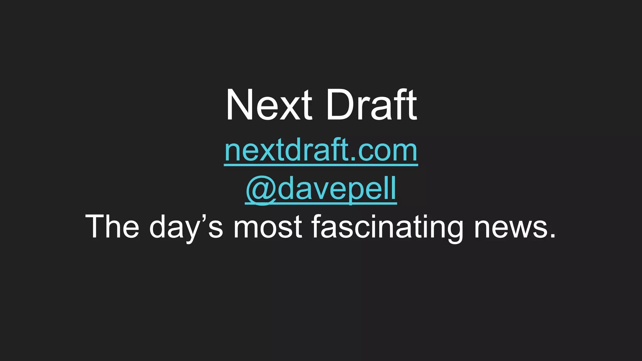 Next Draft
nextdraft.com
@davepell
The day’s most fascinating news.
 