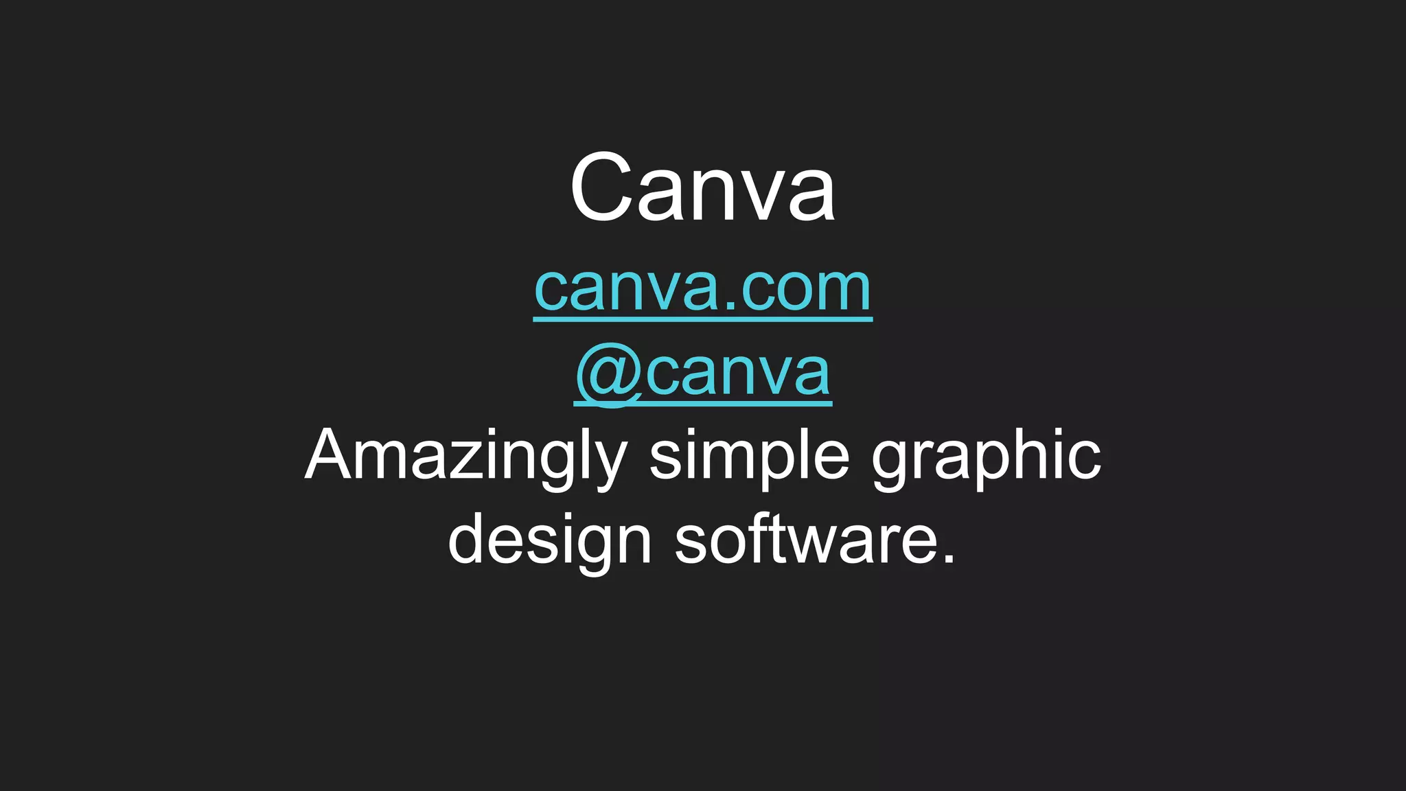 Canva
canva.com
@canva
Amazingly simple graphic
design software.
 