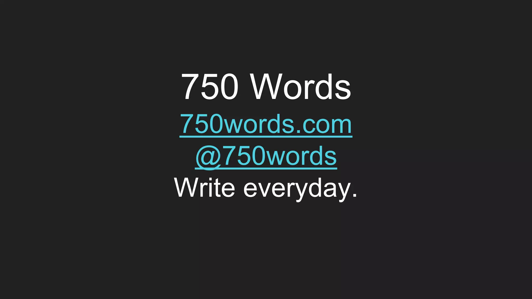 750 Words
750words.com
@750words
Write everyday.
 