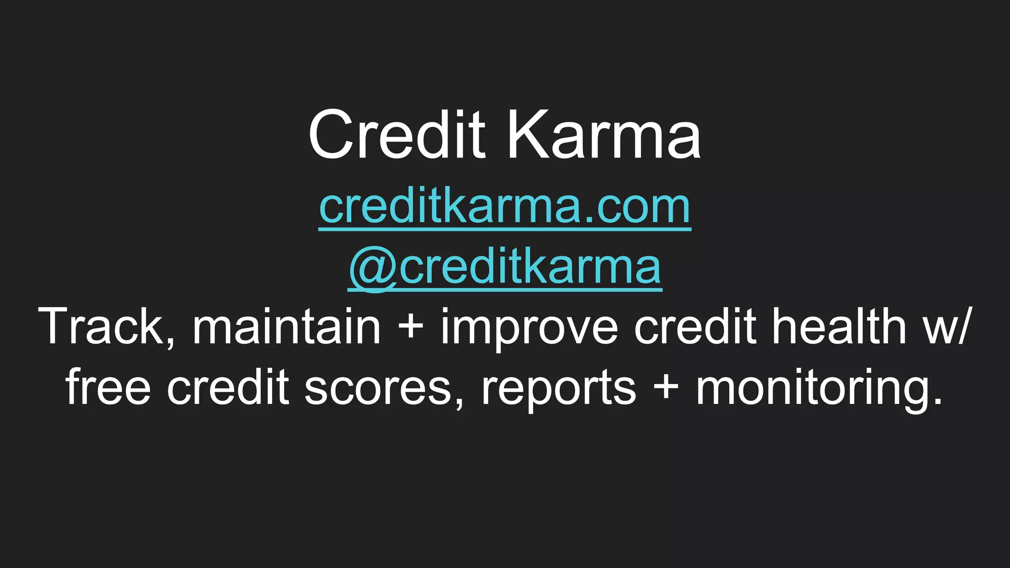 Credit Karma
creditkarma.com
@creditkarma
Track, maintain + improve credit health w/
free credit scores, reports + monitoring.
 