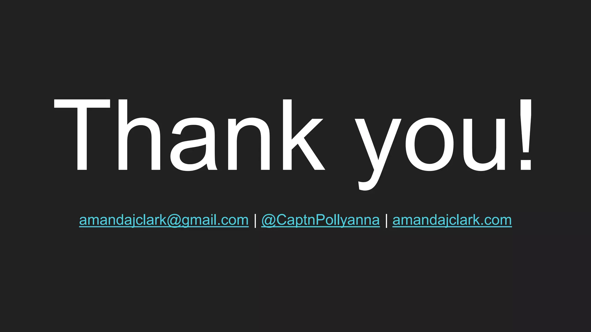 Thank you!
amandajclark@gmail.com | @CaptnPollyanna | amandajclark.com
 