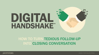 VIDEO FOR SALES PROS
HANDSHAKE™
DIGITAL
HOW TO TURN TEDIOUS FOLLOW-UP
INTO CLOSING CONVERSATION
 