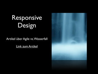 Responsive
      Design
Artikel über Agile vs. Wasserfall

       Link zum Artikel
 