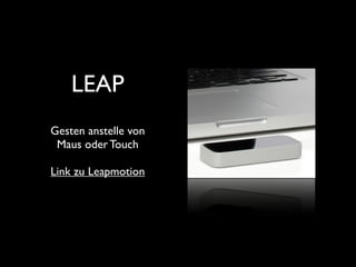 LEAP
Gesten anstelle von
 Maus oder Touch

Link zu Leapmotion
 