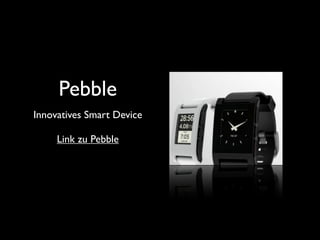 Pebble
Innovatives Smart Device

     Link zu Pebble
 