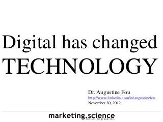 Digital has changed
TECHNOLOGY
          Dr. Augustine Fou
          http://www.linkedin.com/in/augustinefou
          November 30, 2012.
 