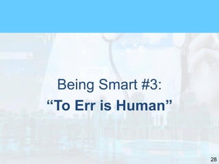 28
Being Smart #3:
“To Err is Human”
 