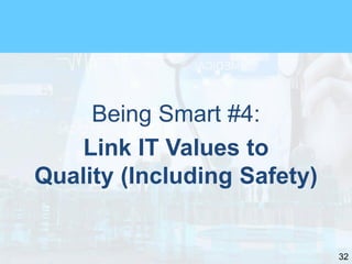 32
Being Smart #4:
Link IT Values to
Quality (Including Safety)
 