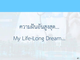 41
ความฝันอันสูงสุด...
My Life-Long Dream...
 