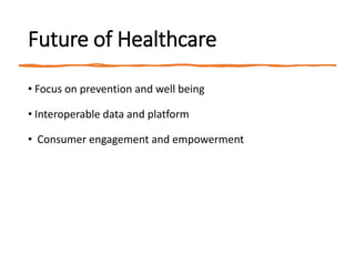 Future of Healthcare
• Focus on prevention and well being
• Interoperable data and platform
• Consumer engagement and empowerment
 