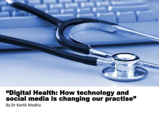 “Digital Health: How technology and
social media is changing our practise”
By Dr Kartik Modha
 