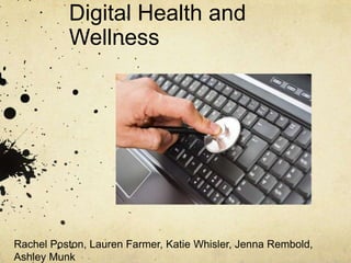 Digital Health and
          Wellness




Rachel Poston, Lauren Farmer, Katie Whisler, Jenna Rembold,
Ashley Munk
 