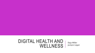 DIGITAL HEALTH AND
WELLNESS
Daja Miller
Justyce Logan
 