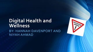 Digital Health and
Wellness
BY: HANNAH DAVENPORT AND
NIYAH AHMAD
 
