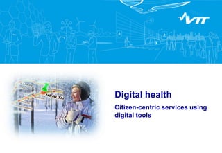 Digital health
Citizen-centric services using
digital tools
 