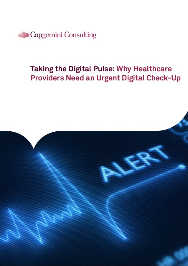 Why Healthcare Providers Need To >> Capgemini Consulting Taking The Digital Pulse Why Healthcare Provid Why Healthcare Providers Need To >> Capgemini Consulting Taking The Digital Pulse Why Healthcare Provid