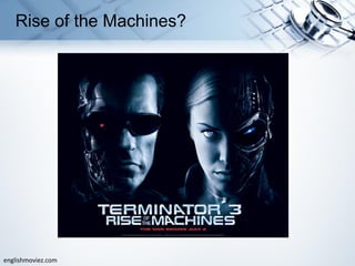 englishmoviez.com
Rise of the Machines?
 