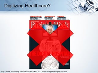 Digitizing Healthcare?
http://www.bloomberg.com/bw/stories/2005-03-27/cover-image-the-digital-hospital
 