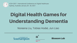 ICDH 2021 : International Conference on Digital Healthcare
Sydney, Australia January 28 - 29, 2021
Noreena Liu, Tobias Hodel, Jun Liao
Digital Health Games for
Understanding Dementia
Blossom Lab
 