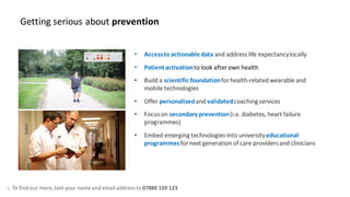7
Getting serious about prevention
• Accessto actionabledata and address life expectancylocally
• Patientactivationto look...