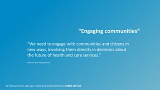 8
“Engaging communities”
“We need to engage with communities and citizens in
new ways, involving them directly in decision...