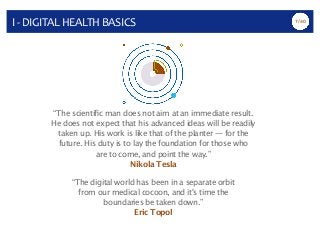 I	
  -­‐	
  DIGITAL	
  HEALTH	
  BASICS 7/40
“The scientiﬁc man does not aim at an immediate result.
He does not expect th...