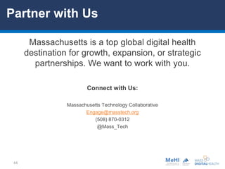 44
Massachusetts is a top global digital health
destination for growth, expansion, or strategic
partnerships. We want to w...