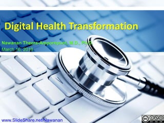 Digital Health Transformation
Nawanan Theera-Ampornpunt, M.D., Ph.D.
March 16, 2019
www.SlideShare.net/Nawanan
 