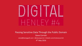 Passing Sensitive Data Through the Public Domain
Steve Cornish
steve@blazingpath.com | @stevesquirrol | linkedin.com/in/stevecornish
4th May 2016
 